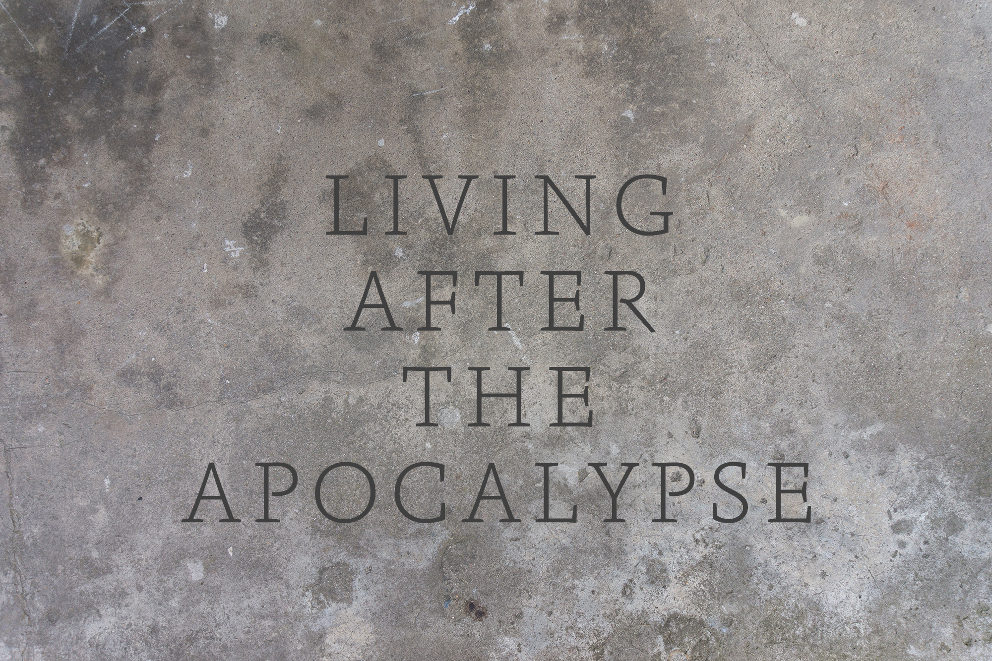LIVING AFTER THE APOCALYPSE